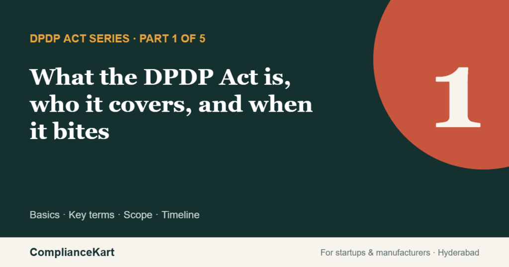 DPDP Act series Part 1: What the DPDP Act is, who it covers, and when it bites — ComplianceKart