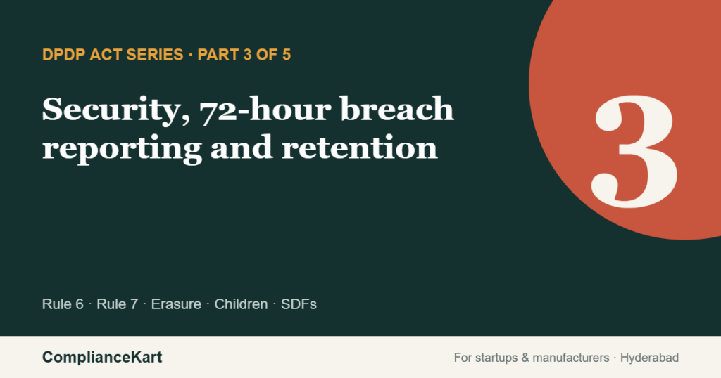 DPDP Act series Part 3: Security, 72-hour breach reporting and retention — ComplianceKart