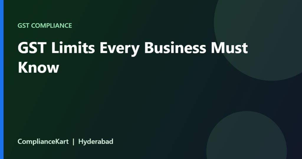 GST Limits Every Business Must Know - ComplianceKart Hyderabad